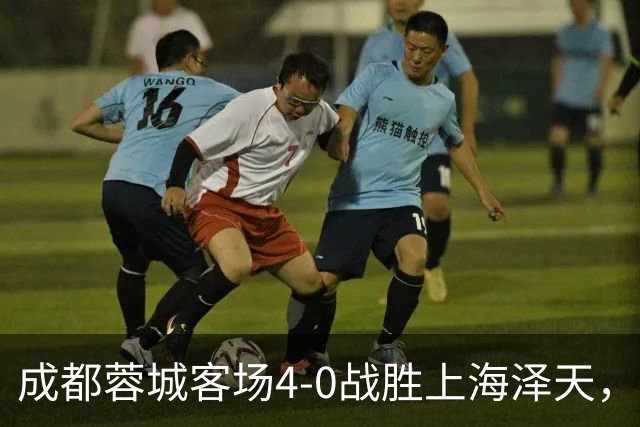成都蓉城客场4-0战胜上海泽天，晋级足协杯下一轮